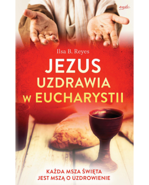 Jezus uzdrawia w Eucharystii