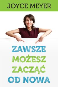 Zawsze możesz zacząć od nowa - Joyce Meyer